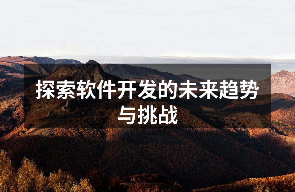 探索软件开发的未来趋势与挑战